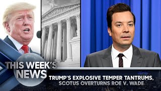 Trump's Explosive Temper Tantrums, SCOTUS Overturns Roe v. Wade: This Week's News | The Tonight Show