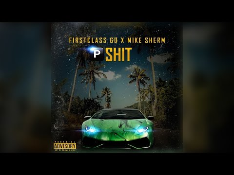 FirstClass GD Ft. Mike Sherm - P Shit