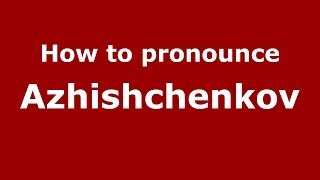 How to pronounce Azhishchenkov