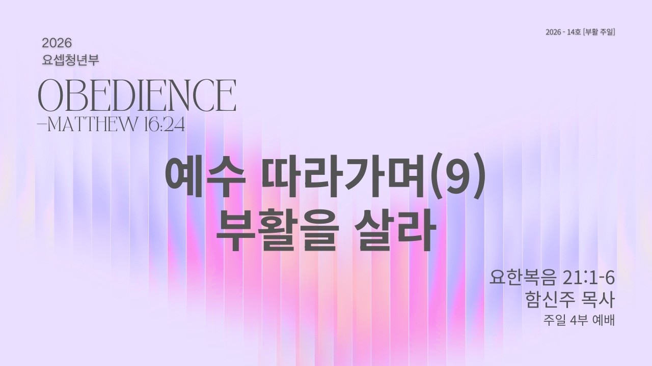 예수 따라가며(9) 부활을 살라 | 요한복음 21:1-6 | 함신주 목사