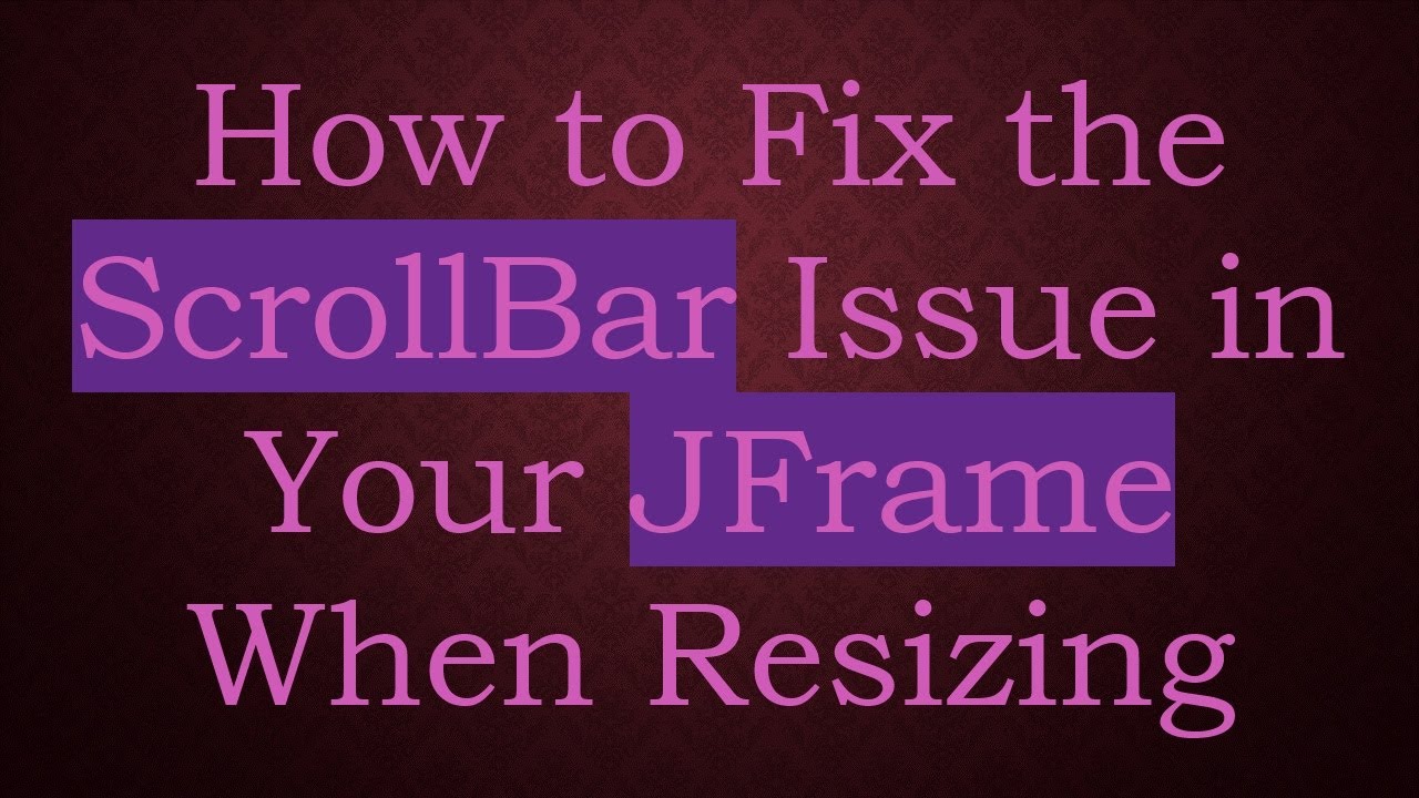 How to Fix the ScrollBar Issue in Your JFrame When Resizing