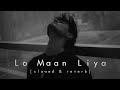 Lo Maan Liya Hamne (slowed + reverb ) | Arjit Singh | Raaz Reboot