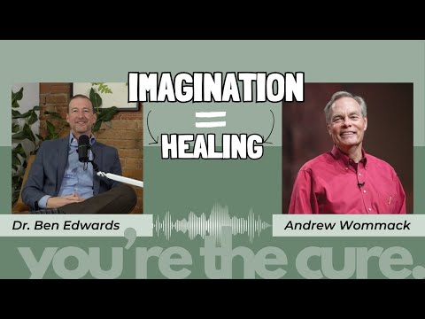 Faith & Imagination Can Lead to Health | Andrew Wommack | Dr. Ben Edwards