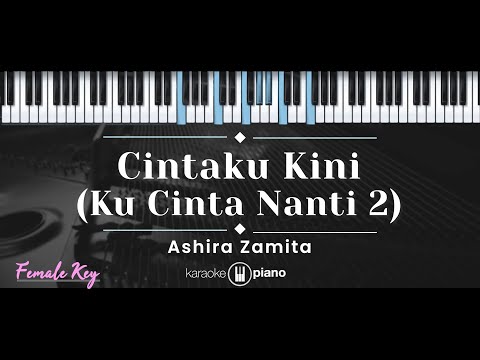 Cintaku Kini (Ku Cinta Nanti 2) – Ashira Zamita (KARAOKE PIANO - FEMALE KEY)