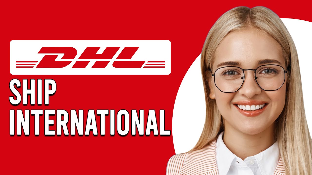 How To Ship With DHL International (How To Send Packages With DHL International)
