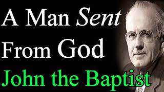 John the Baptist, A Man Sent From God - A. W. Tozer Audio Sermon