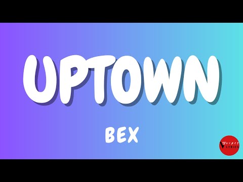 Bex Uptown Lyrics