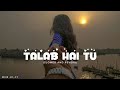 Slowed and Reverb | Talab Hai Tu - Arijit Singh #viral #slowed #bestlofisongs #arijitsingh MGM LO_FI