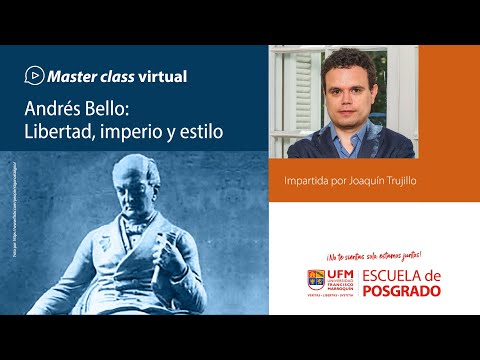 Master Class 5. Andrés Bello: Libertad, imperio y estilo, por Joaquín Trujillo