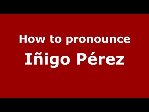 How to pronounce Iñigo Pérez (Spanish/Spain) - PronounceNames.com