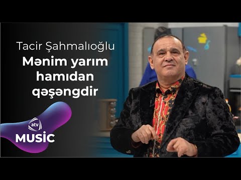 Tacir Şahmalıoğlu - Mənim yarım hamıdan qəşəngdir