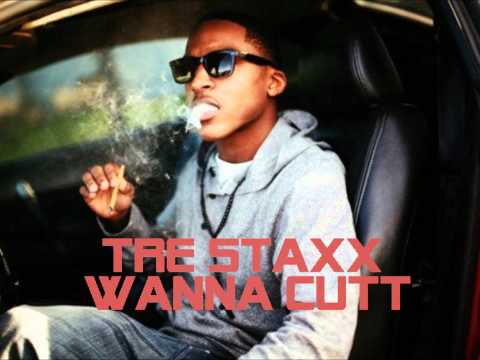 Tre Staxx - Wanna Cutt (New Music 2011)