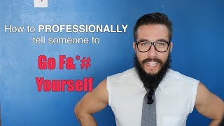 How to Professionally Tell Someone to Go F#^& Yourself
