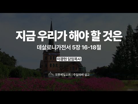 지금 우리가 해야 할 것은 | 데살로니가전서 5:16~18 | 이광현 담임목사 | 모현제일교회 주일예배 설교 (2025년 10월 5일)
