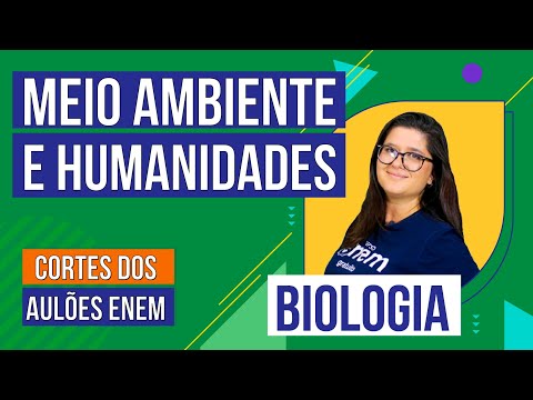 MEIO AMBIENTE E HUMANIDADES | Cortes dos Aulões do Enem | Biologia | Juliana Evelyn dos Santos
