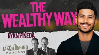 The Wealthy Way: Real Estate, Influence, and Faith with Ryan Pineda | Jake & Gino Podcast