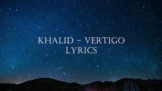 Khalid - Vertigo (LYRICS)