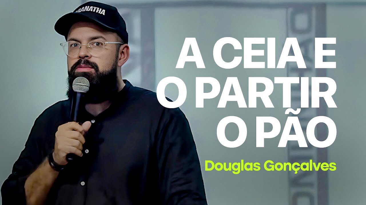 O REAL SIGNIFICADO DA CEIA DO SENHOR | O PARTIR DO PÃO - Douglas Gonçalves