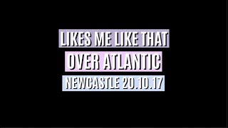 Likes me Like That | Over Atlantic | Newcastle 20.10.2017