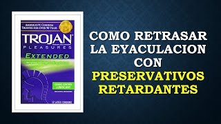 Como Retrasar La Eyaculación Con Preservativos Retardantes