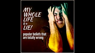 My Whole Life is a Lie: Popular Beliefs That Are Totally Wrong