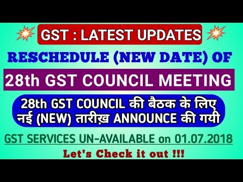 GST Latest Updates - RESCHEDULE (New Date) of 28TH GST COUNCIL MEETING