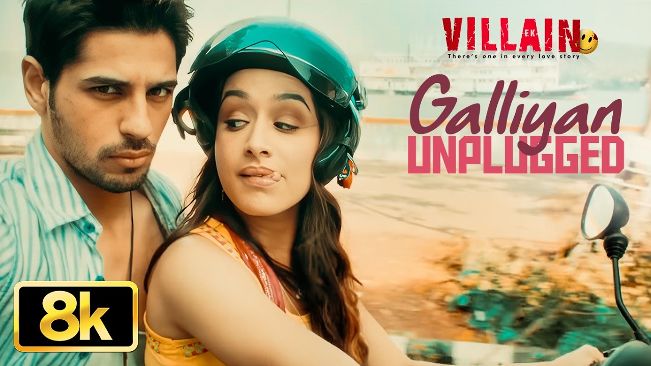 Ek Villain: Galliyan Unplugged 8K Full Song | Shraddha Kapoor | Sidharth Malhotra | Ankit Tiwari