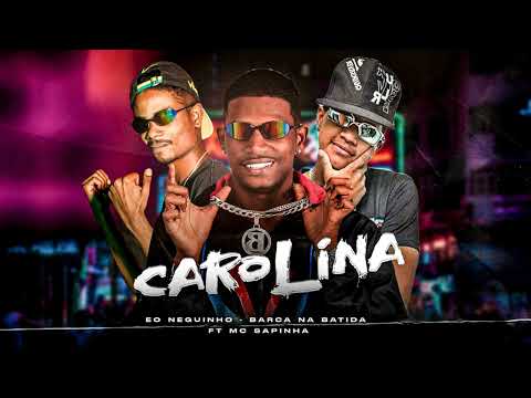 CAROLINA - BARCA NA BATIDA, EO NEGUINHO, MC SAPINHA