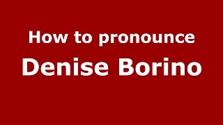 How to pronounce Denise Borino