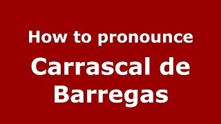 How to pronounce Carrascal De Barregas