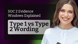 SOC 2 Evidence Windows Explained | Type 1 vs Type 2 Wording