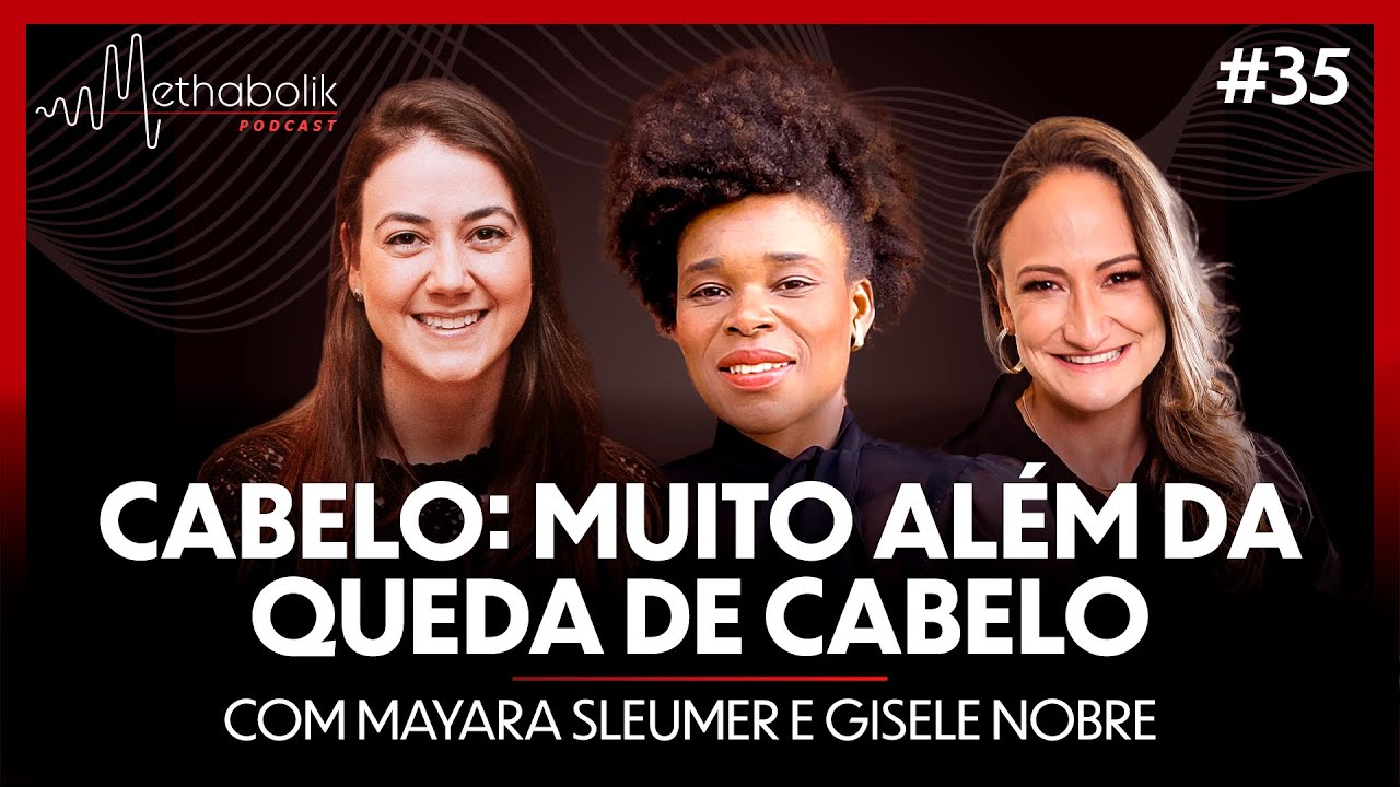 CABELO: MUITO ALÉM DA QUEDA DE CABELO | Methabolik Podcast #35 com Mayara Sleumer e Gisele Nobre