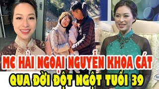 Đồng Nghiệp Hải Ngoại Xót Xa MC Khoa Cát Qua Đời Khi Tuổi Đời Còn Quá Trẻ
