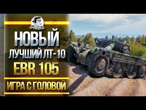 НОВЫЙ ЛУЧШИЙ ЛТ-10! EBR 105 - 'Игра с головой!