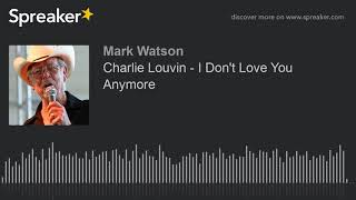 Charlie Louvin - I Don&#39;t Love You Anymore (made with Spreaker)