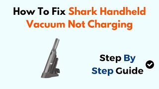 How to Fix Shark Handheld Vacuum Not Charging – Battery, Charger & Connection Troubleshooting Guide