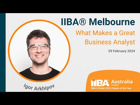 IIBA® Melbourne - What Makes a Great Business Analyst with Igor Arkhipov