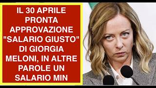 IL 30 APRILE PRONTA APPROVAZIONE "SALARIO GIUSTO" DI GIORGIA MELONI, IN ALTRE PAROLE UN SALARIO MIN