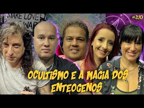 OCULTISMO E A MAGIA DOS ENTEOGENOS - TIAGO, MAGOG, KARYEL, SANDRINI E FAGUNDES - Isto Não É #310