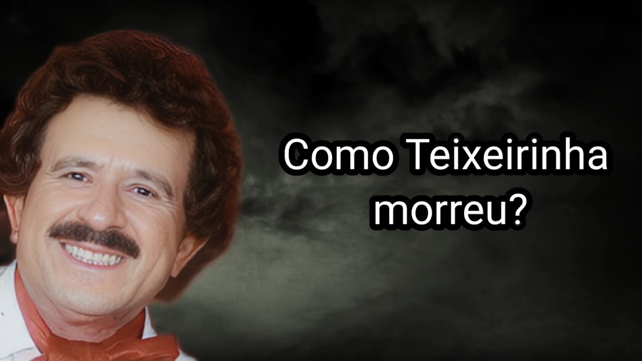 COMO TEIXEIRINHA MORREU?