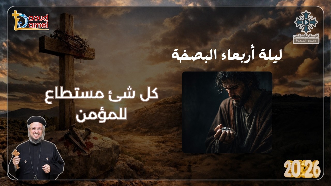 كل شيء مستطاع للمؤمن - عظة ليلة الأربعاء من أسبوع الآلام - أبونا داود لمعى -