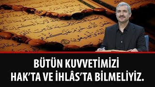 Dr. Burhan SABAZ - Bütün kuvvetimizi Hak'ta ve İhlâs'ta Bilmeliyiz.