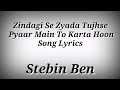LYRICS Zindagi Se Zyada Tujhse Pyaar Main To Karta Hoon Song - Stebin Ben | Ak786 Presents