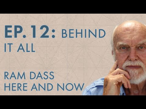 Ram Dass Here and Now – Episode 12 – Behind it All