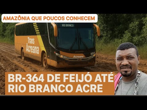 De Feijó a Rio Branco Acre: pela BR-364 Amazônia esquecida ￼que poucos conhecem 