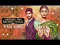 Title Song Mehndi Hai Rachne Waali Pallavi Raghav Anwessha Shubham Sundaram 4K