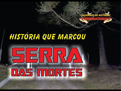 SERRA DAS MORTES PORQUE ESSE NOME - HISTÓRIA + INVESTIGAÇÃO.