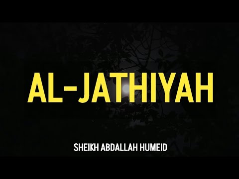 45. SURAH AL-JATHIYAH | SHEIKH ABDALLAH HUMEID حفظه الله تعالى