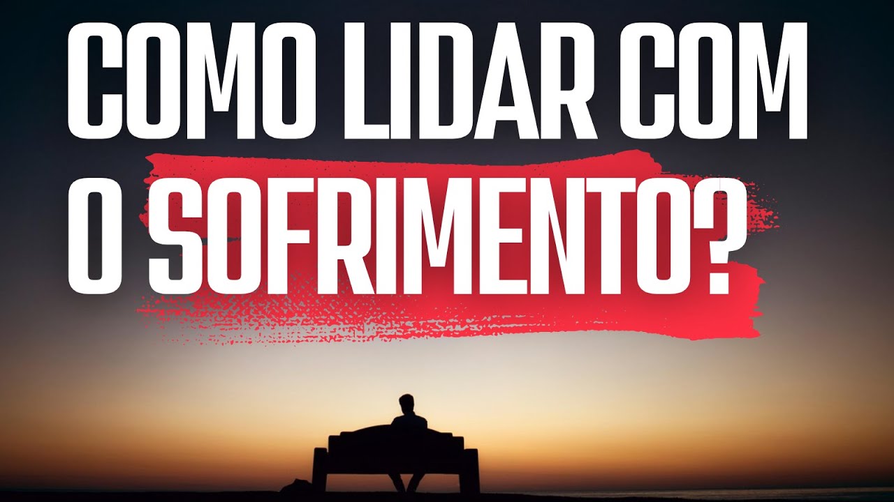 COMO LIDAR COM A DOR E O SOFRIMENTO?