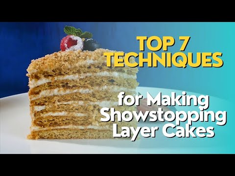 Top 7 Techniques for Making Showstopping Layer Cakes